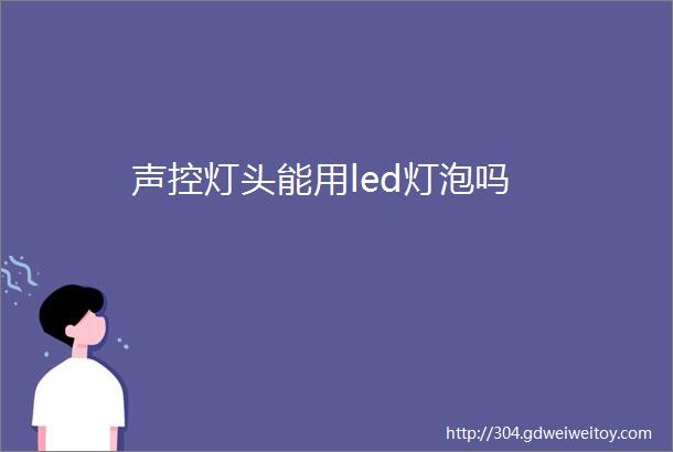 声控灯头能用led灯泡吗